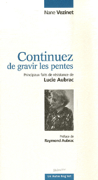 Continuez de gravir les pentes - principaux faits de résistance de Lucie Aubrac
