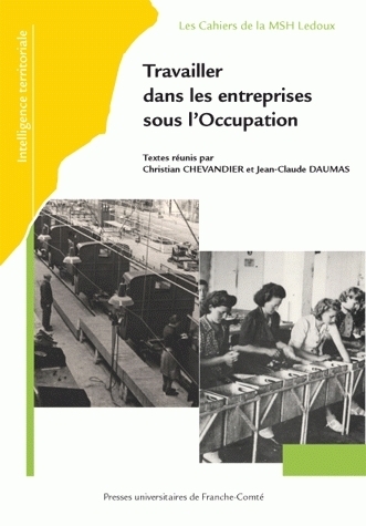 Travailler dans les entreprises sous l'Occupation - actes du Ve Colloque du GDR du CNRS "Les entreprises françaises sous l'Occupation", tenu à Dijon,