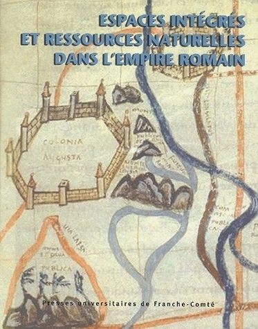 Espaces intégrés et ressources naturelles dans l'Empire romain - actes du colloque de l'Université de Laval, Québec, 5-8 mars 2003