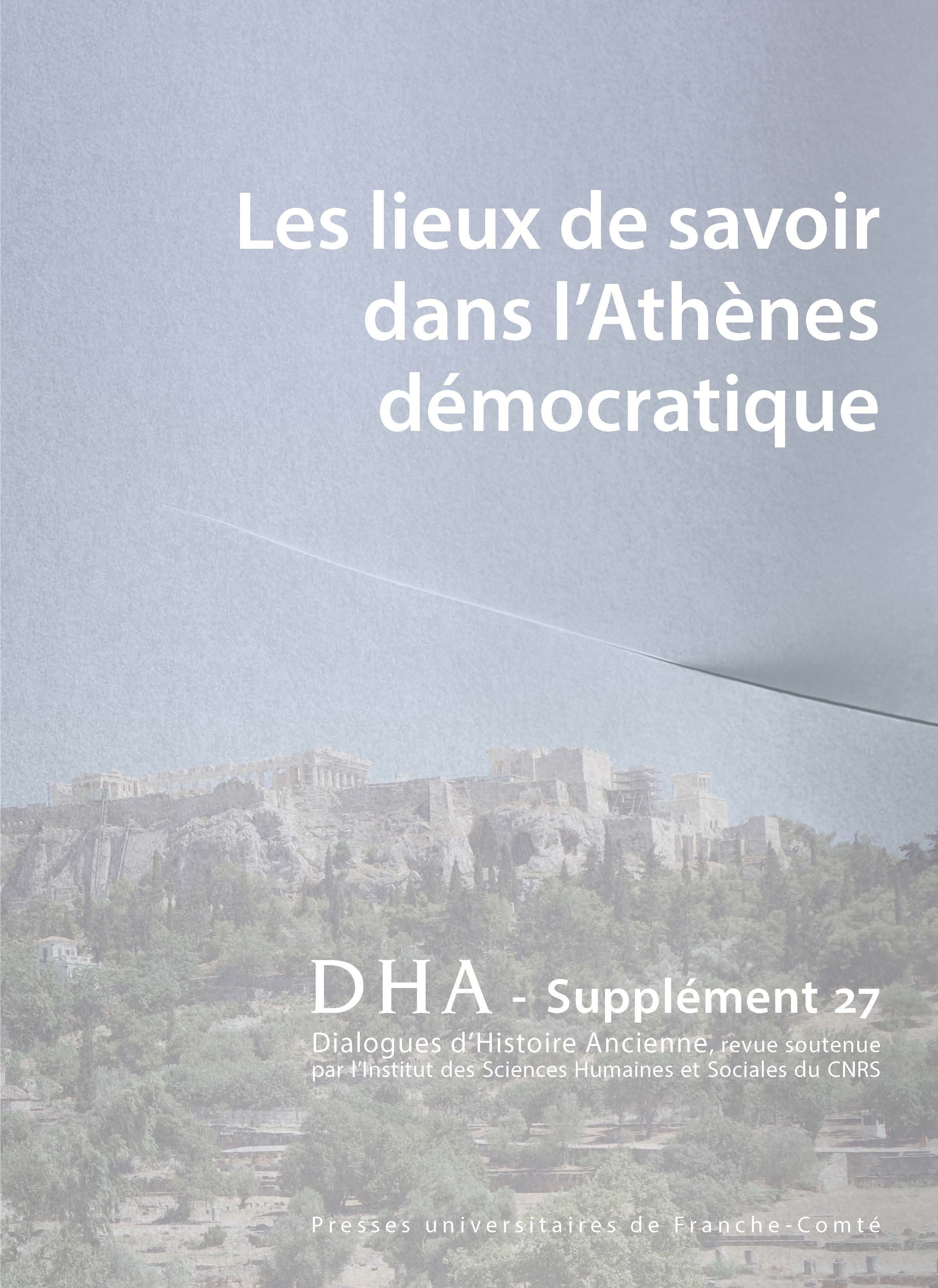 DIALOGUES D'HISTOIRE ANCIENNE SUPPLEMENT 27. LES LIEUX DE SAVOIR DANS  L'ATHENES DEMOCRATIQUE