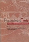 Reconstruire Troie - permanence et renaissances d'une cité emblématique