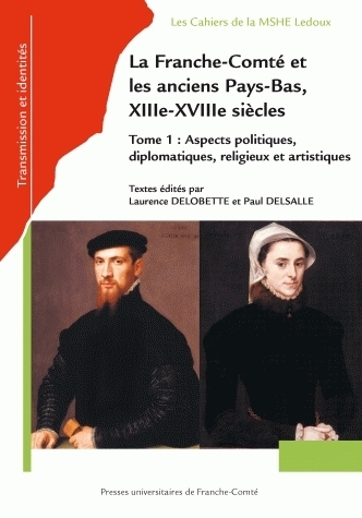 La Franche-Comté et les anciens Pays-Bas, XIIIe-XVIIIe siècles - actes du colloque international à Vesoul (Haute-Saône) et Tournai (Belgique), les 25, 26 et 27 oct