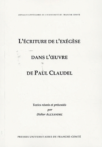 L'écriture de l'exégèse dans l'oeuvre de Paul Claudel - actes du colloque, les 8-9-10 mars 2001 à l'Université de Toulouse-le-Mirail