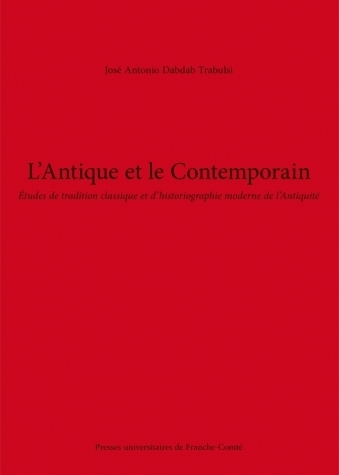 L'antique et le contemporain - études de tradition classique et d'historiographie moderne de l'Antiquité