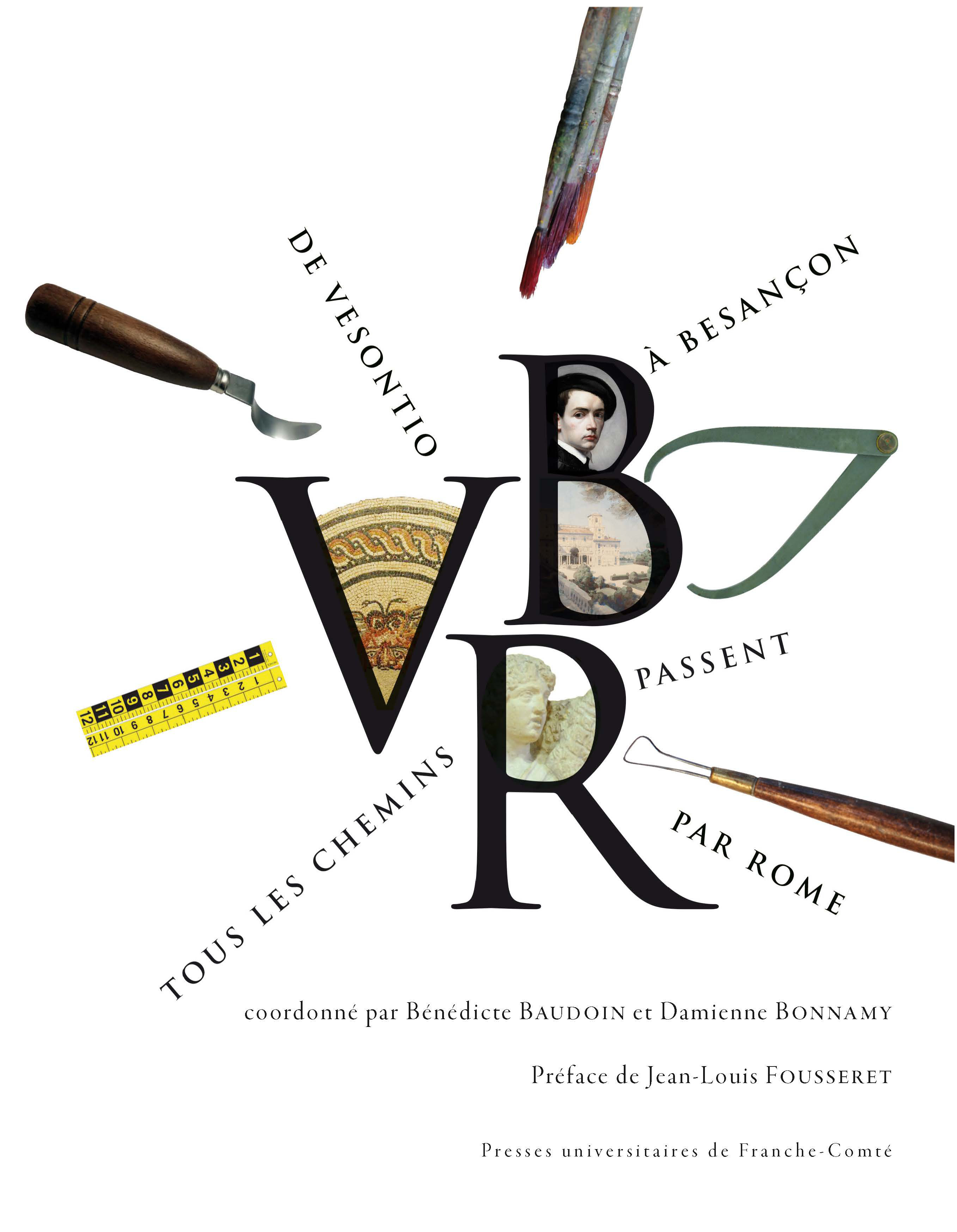 DE VESONTIO A BESANCON, TOUS LES CHEMINS PASSENT PAR ROME. ACTES DU C OLLOQUE DES 11 ET 12 MARS 2016