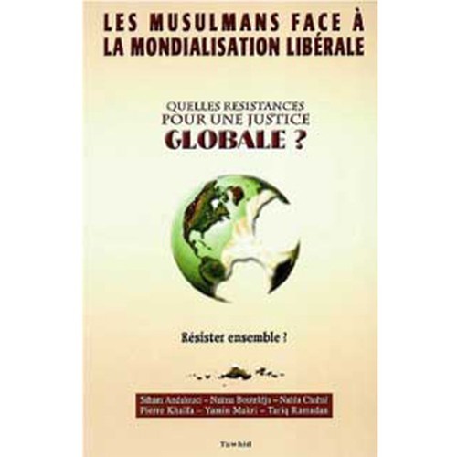Les musulmans face à la mondialisation libérale Quelles résistances pour une justice globale ?