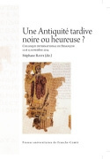 Une Antiquité tardive noire ou heureuse ? - colloque international de Besançon, 12 et 13 novembre 2014