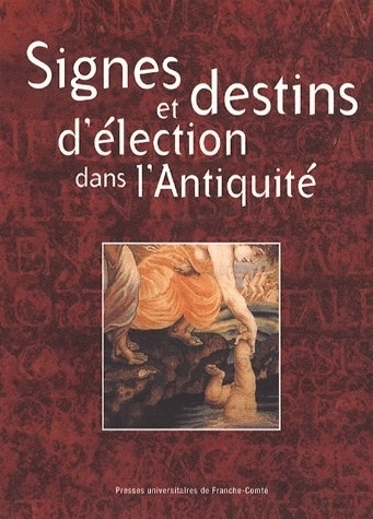 Signes et destins d'élection dans l'Antiquité - [actes du] colloque international de Besançon, 16-17 novembre 2000