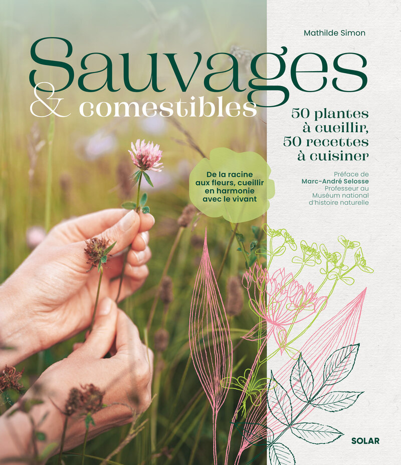 Sauvages et comestibles - 50 plantes à cueillir, 50 recettes à cuisiner