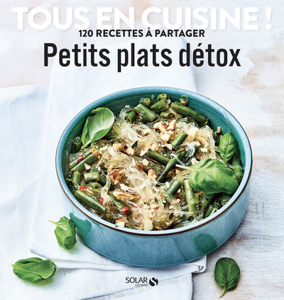Petits plats détox - Tous en cuisine !