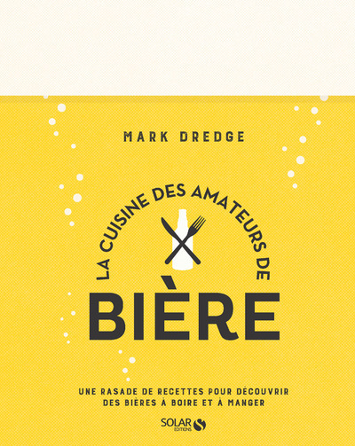 La cuisine des amateurs de bière - Une rasade de recettes pour découvrir des bières à boire et à man