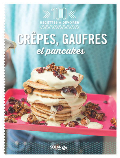 Crêpes, gaufres et pancakes - 100 recettes à dévorer
