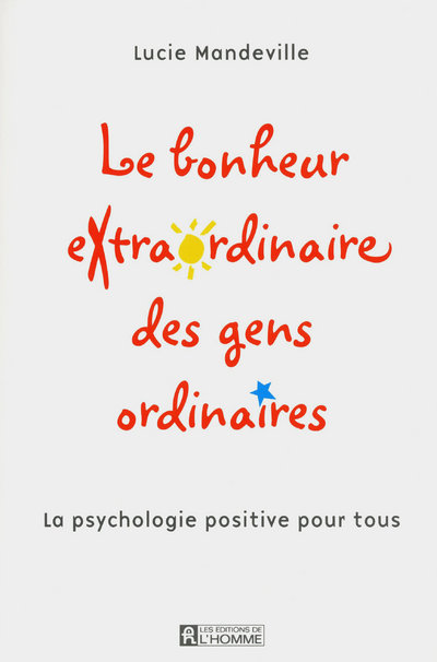 Le bonheur extraordinaire des gens ordinaires - La psychologie positive pour tous