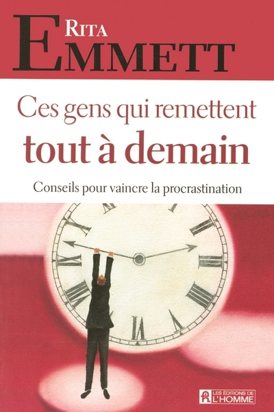 CES GENS QUI REMETTENT TOUT A DEMAIN CONSEILS POUR VAINCRE LA PROCRASTINATION