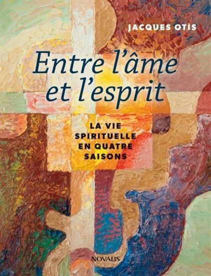 ENTRE L'AME ET L'ESPRIT. LA VIE SPIRITUELLE EN QUATRE SAISONS