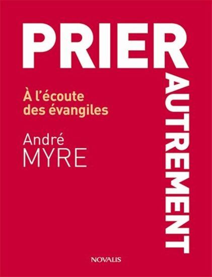 Prier autrement - à l'écoute des Évangiles
