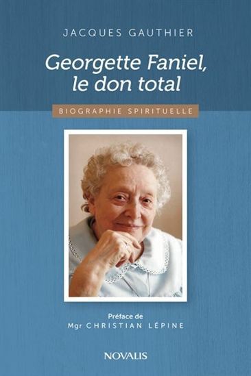 GEORGETTE FANIEL, LE DON TOTAL. BIOGRAPHIE SPIRITUELLE