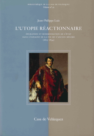 L'utopie réactionnaire. Épuration et modernisation de l'État dans l'Espagne de la fin de l'Ancien Régime (1823-1834)
