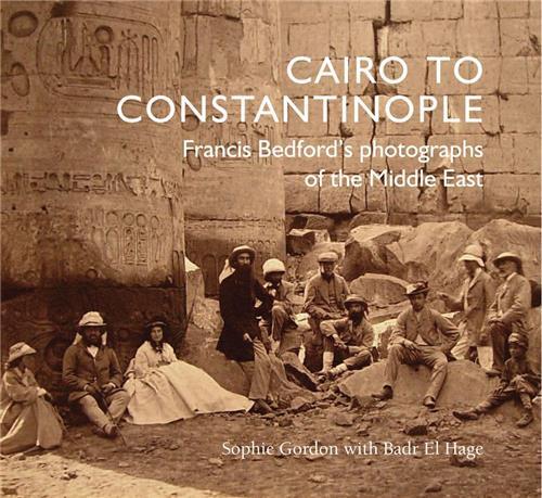 Cairo to Constantinople Francis Bedford's Photographs of the Middle East /anglais