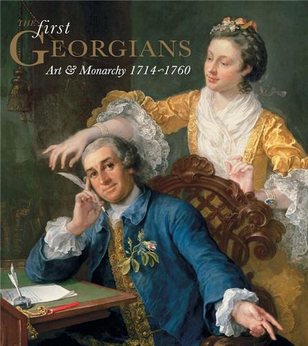 The First Georgians Art & Monarchy 1714-1760 /anglais