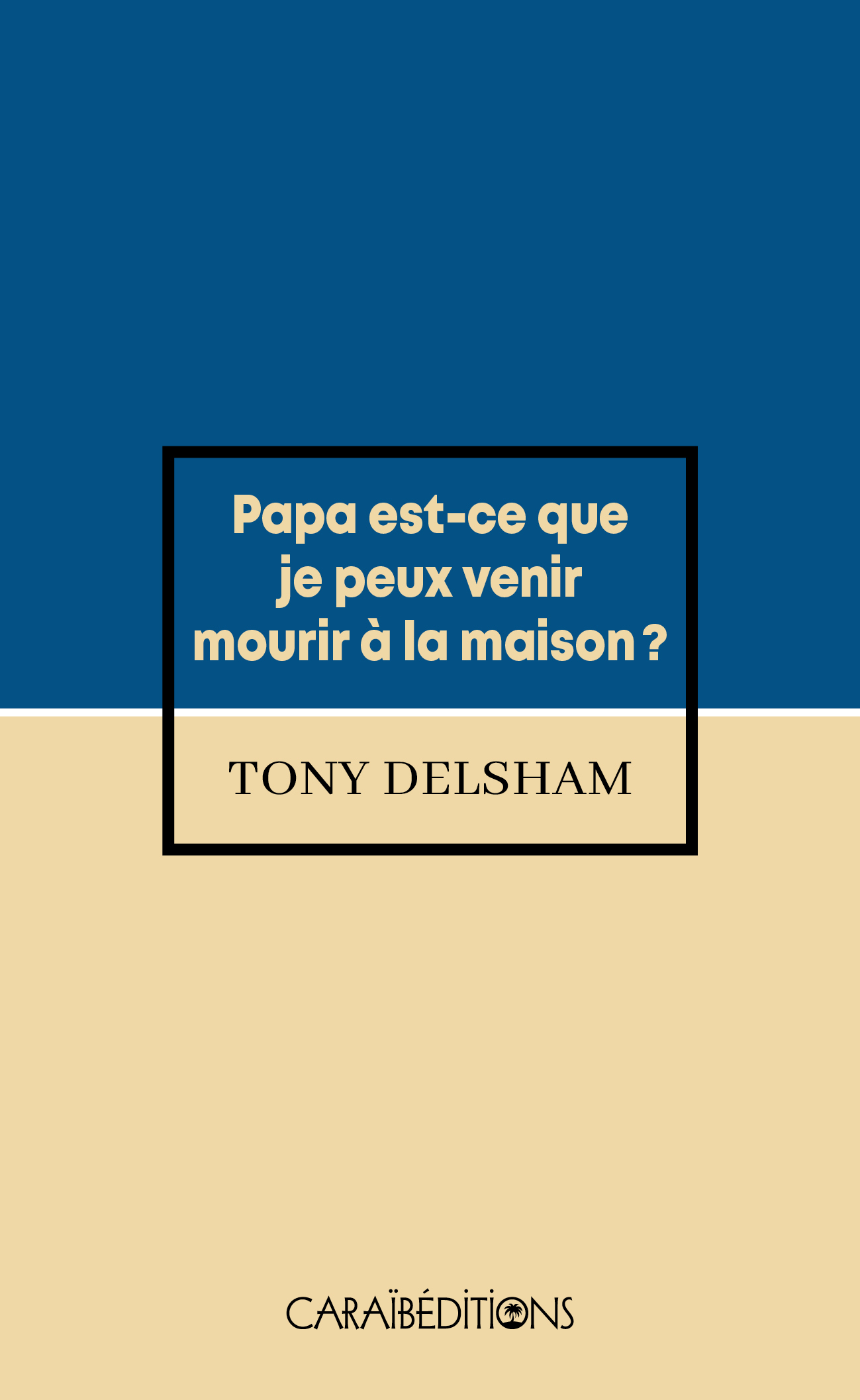 Papa est-ce que je peux venir mourir à la maison ? - roman
