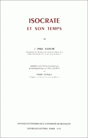 ISOCRATE ET SON TEMPS. NOTICE BIOGRAPHIQUE ET BIBLIOGRAPHIQUE SUR PAU L CLOCHE