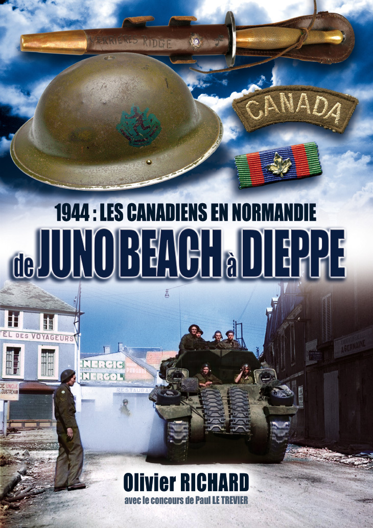 1944 : Les Canadiens en Normandie, de JUNO BEACH à DIEPPE