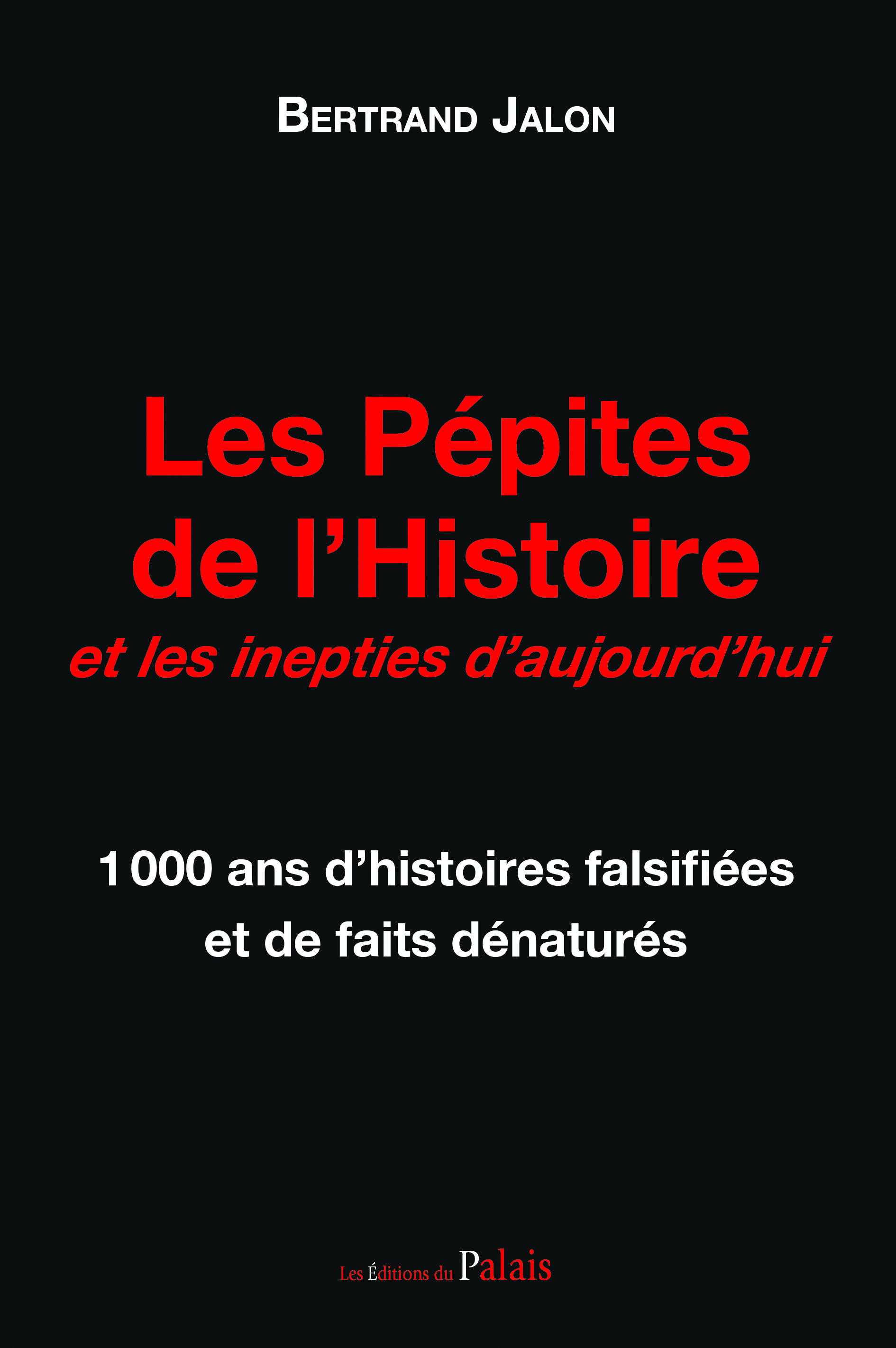 Les pépites de l'histoire et les inepties d'aujourd'hui - 1000 ans d'histoires falsifiées et de faits dénaturés