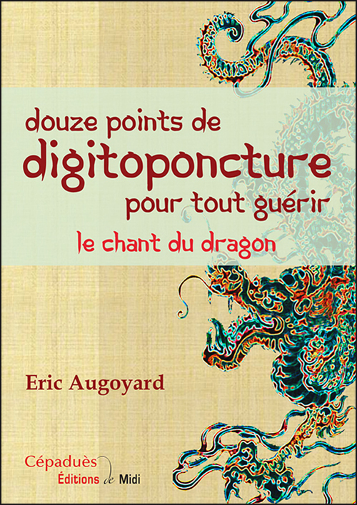 douze points de digitoponcture pour tout guérir; le chant du dragon