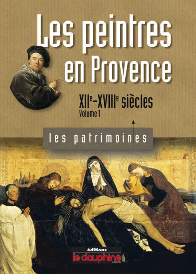 Les peintres en Provence XIIe-XVIIIe siècles (volume 1)