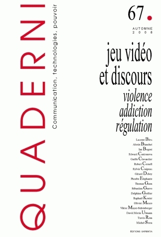QUADERNI, N 67/AUTOMNE 2008. JEU VIDEO ET DISCOURS : VIOLENCE, ADDICT ION, REGULATION
