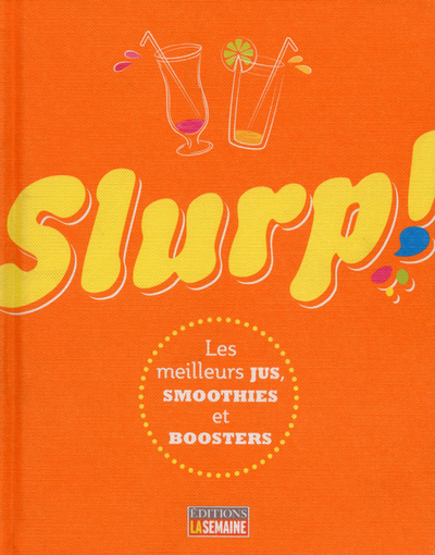 Slurp ! - Les meilleurs jus, smoothies et boosters