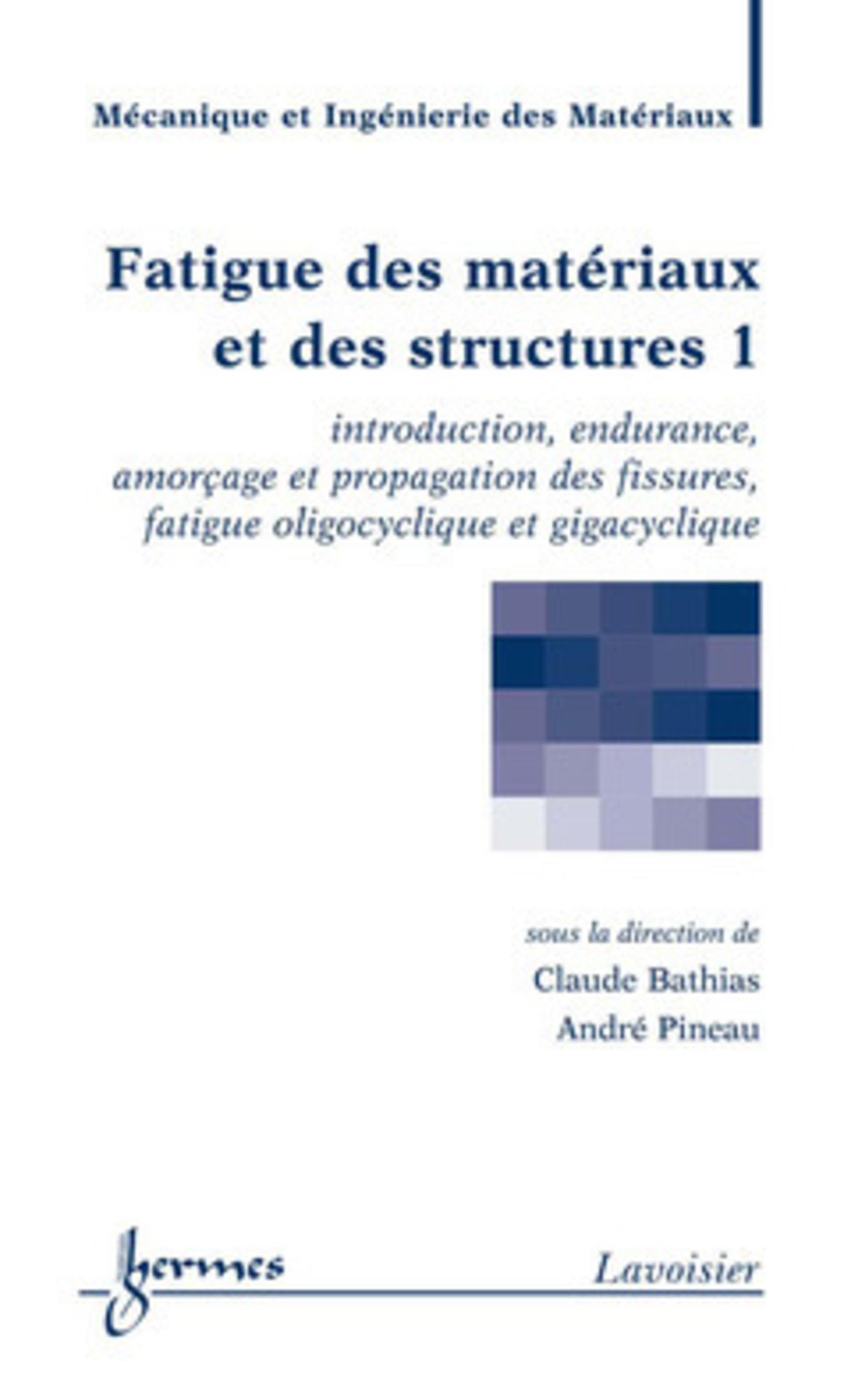Fatigue des matériaux et des structures 1 : introduction, endurance, amorçage et propagation des fissures