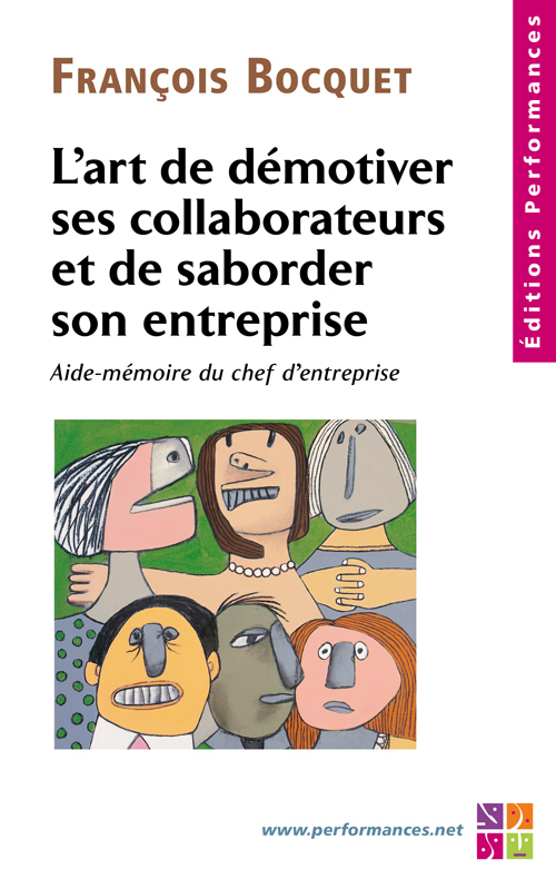 L'art de démotiver ses collaborateurs et de saborder son entreprise  Aide mémoire du chef d'entrepri
