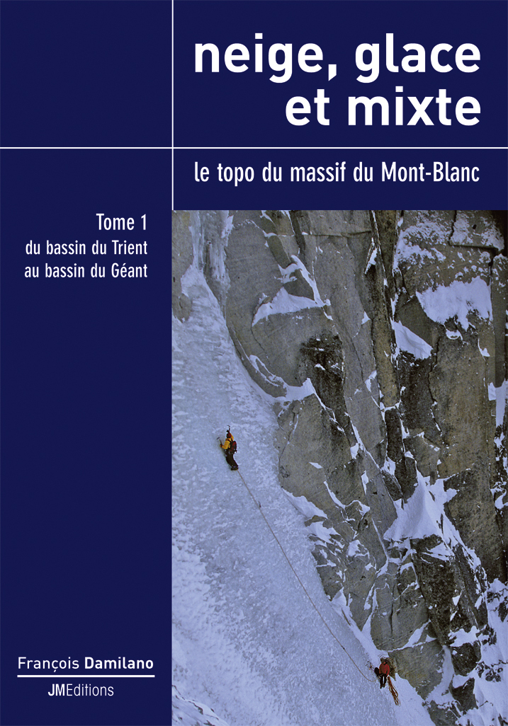 Neige, glace et mixte, le topo du massif du Mont-Blanc - tome 1