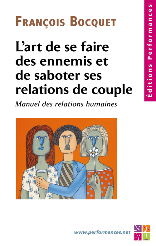 L'art de se faire des ennnemis et de saboter ses relations de couple  Manuel des relations humaines