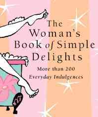 The Woman's Book of Simple Delights : More than 200 Everyday