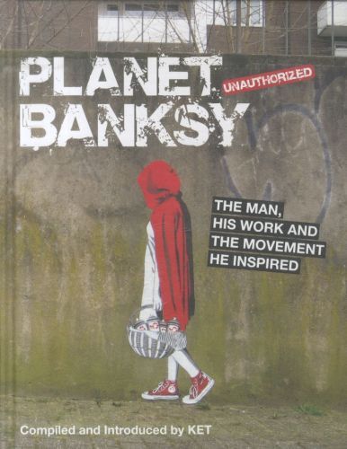 Planet Banksy: The Man, His Work and the Movement He Inspired