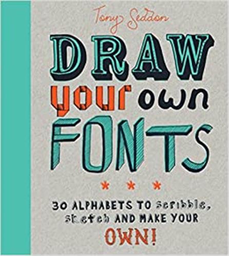 Draw Your Own Fonts: 30 alphabets to scribble, sketch, and make your own! /anglais