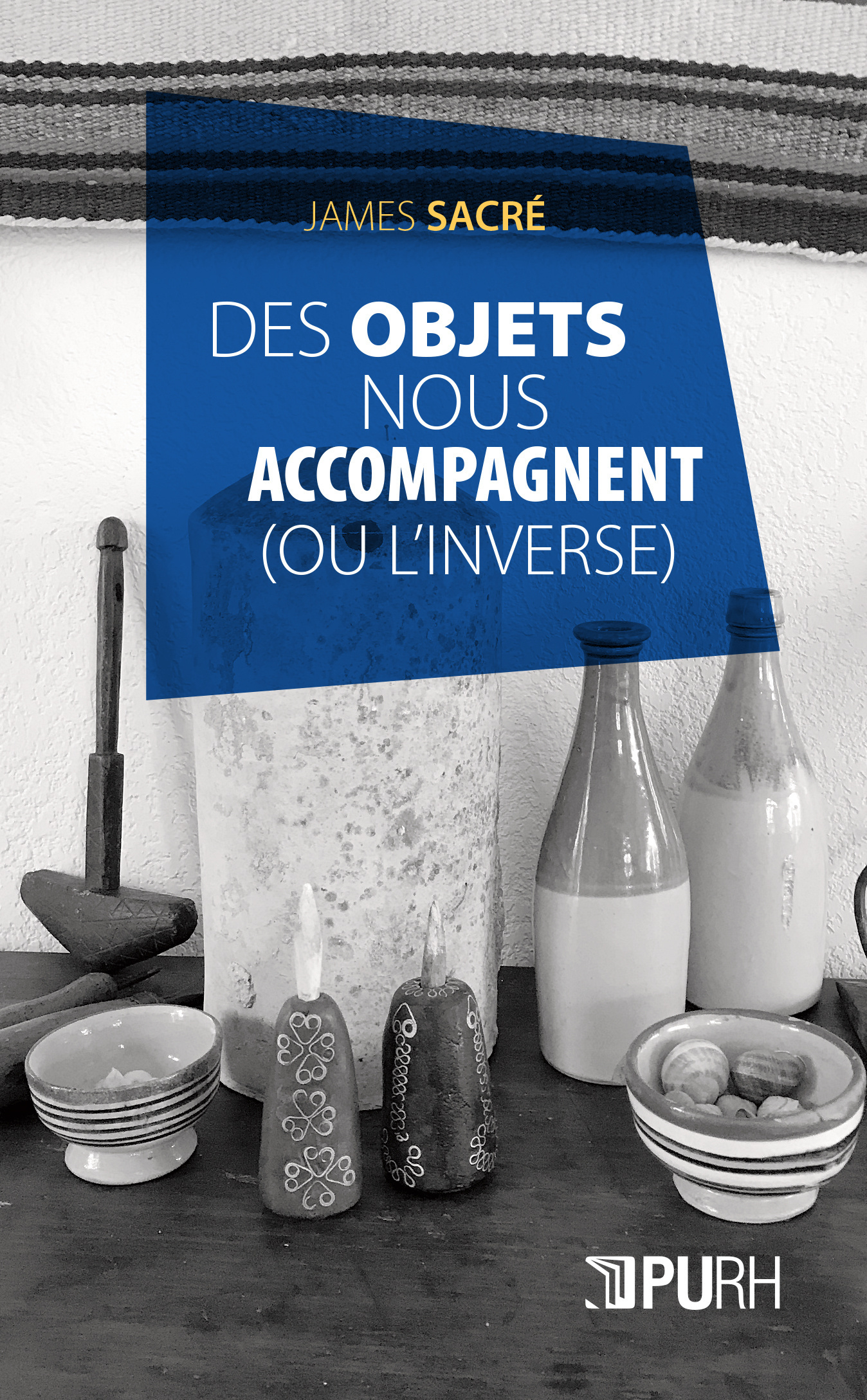 DES OBJETS NOUS ACCOMPAGNENT . (OU L'INVERSE)