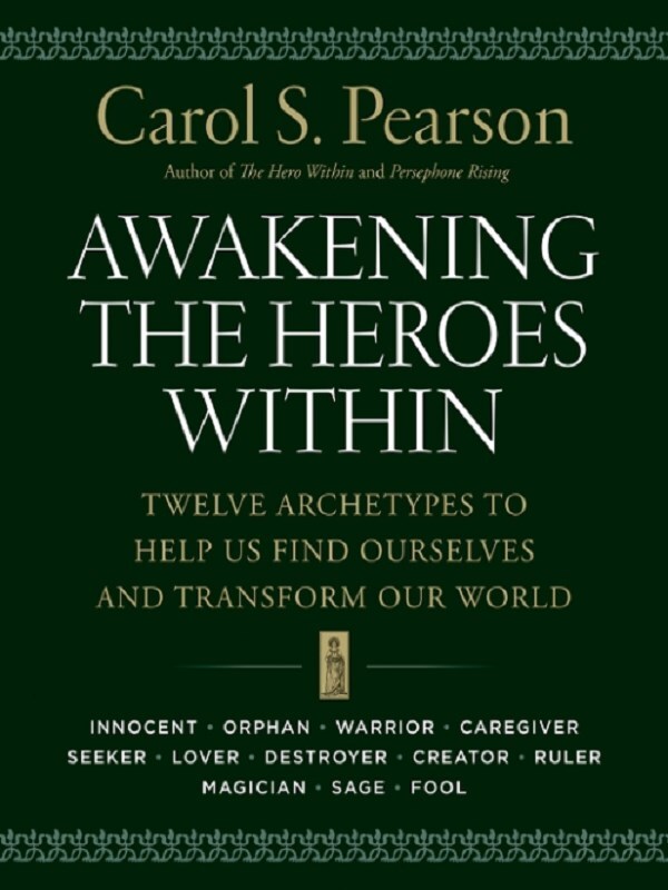 Awakening the Heroes Within: Twelve Archetypes to Help Us Find Ourselves and Transform Our World