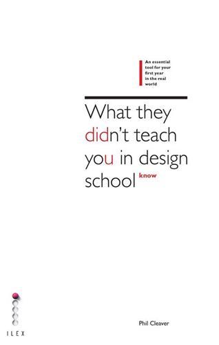 What They Didn't Teach You at Design School An essential tool for your first year in the real world