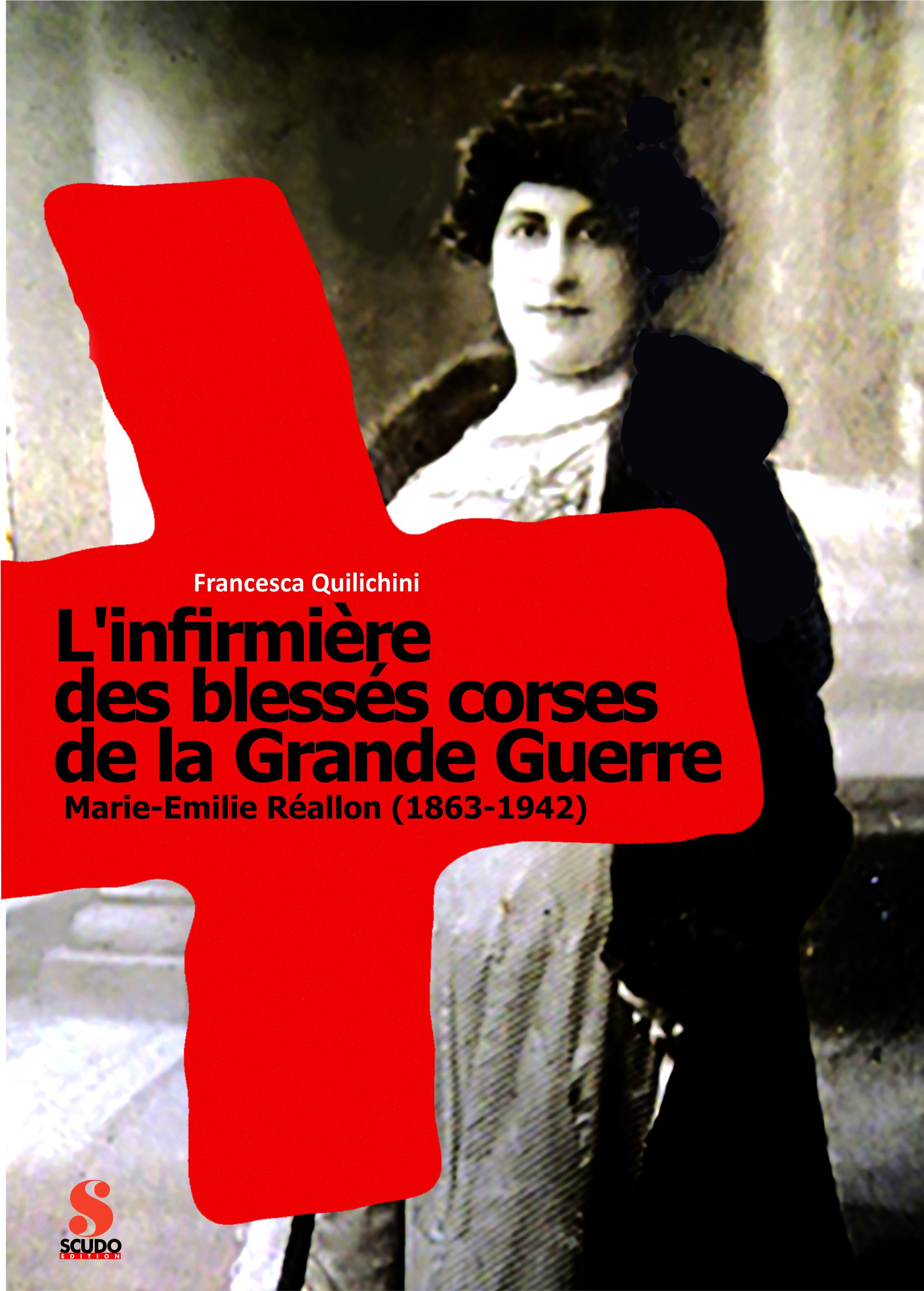 L'infirmière des blessés corses de la Grande Guerre . Marie-Emilie Réallon 1863-1942