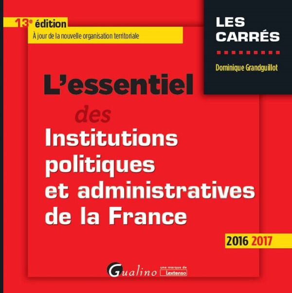 L'ESSENTIEL DES INSTITUTIONS POLITIQUES ET ADMINISTRATIVES DE LA FRANCE 2016-201