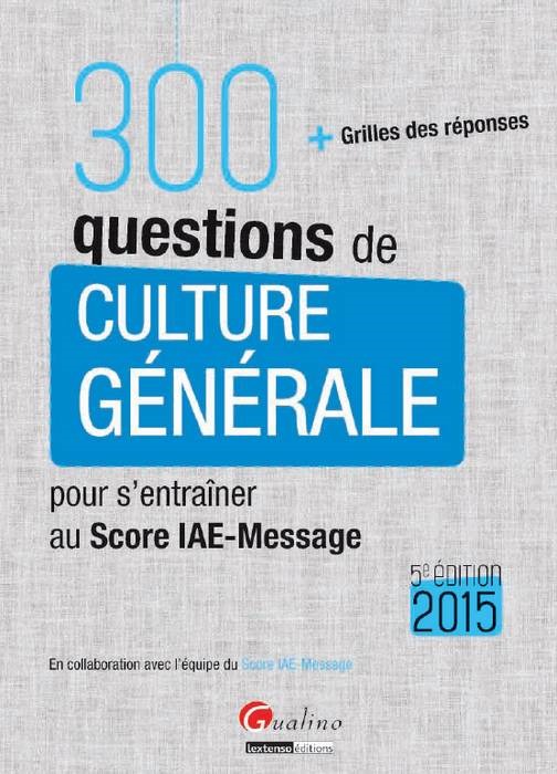 300 QUESTIONS DE CULTURE GÉNÉRALE POUR S'ENTRAÎNER AU SCORE IAE-MESSAGE 2015 - 5