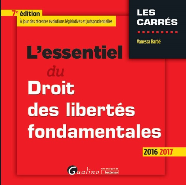 L'ESSENTIEL DU DROIT DES LIBERTÉS FONDAMENTALES 2016-2017 - 7ÈME ÉDITION