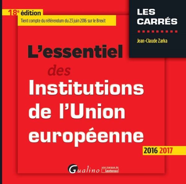 L'ESSENTIEL DES INSTITUTIONS DE L'UNION EUROPÉENNE 2016-2017 - 18ÈME ÉDITION