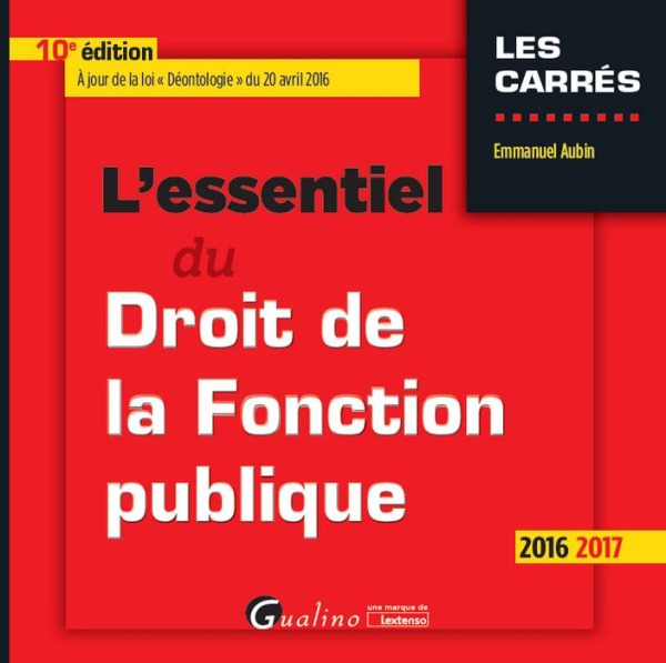 L'ESSENTIEL DU DROIT DE LA FONCTION PUBLIQUE 2016-2017 - 10ÈME ÉDITION