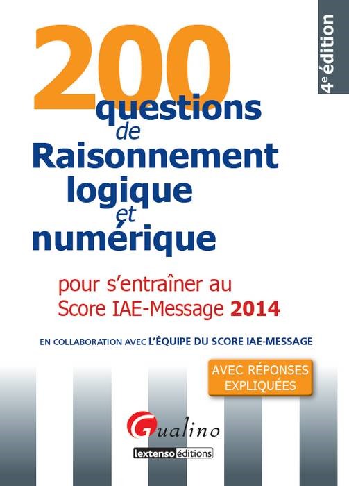 200 QUESTIONS DE RAISONNEMENT LOGIQUE ET NUMÉRIQUE POUR S'ENTRAÎNER AU SCORE IAE