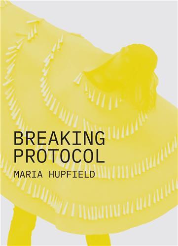 Maria Hupfield: Breaking Protocol /anglais